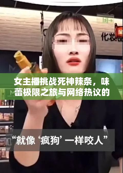 女主播挑戰(zhàn)死神辣條，味蕾極限之旅與網絡熱議的背后
