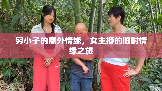 窮小子的意外情緣，女主播的臨時(shí)情緣之旅