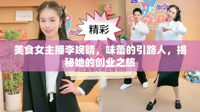 美食女主播李婉晴，味蕾的引路人，揭秘她的創(chuàng)業(yè)之旅