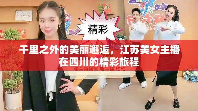 千里之外的美麗邂逅，江蘇美女主播在四川的精彩旅程