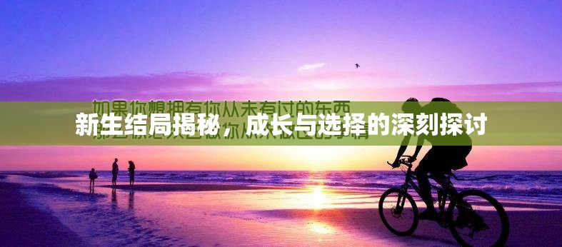 新生結局揭秘，成長與選擇的深刻探討