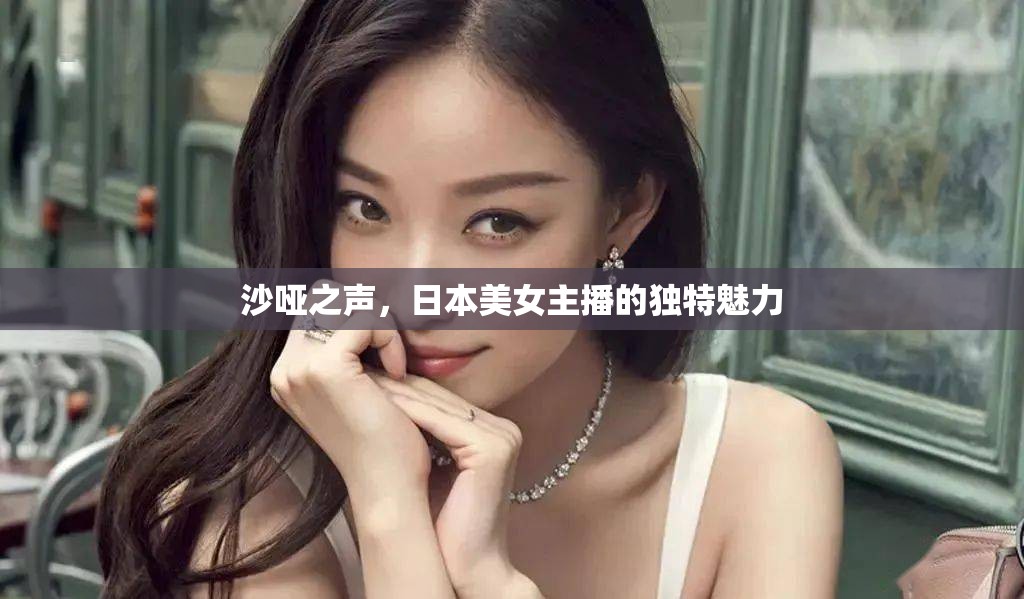 沙啞之聲，日本美女主播的獨(dú)特魅力