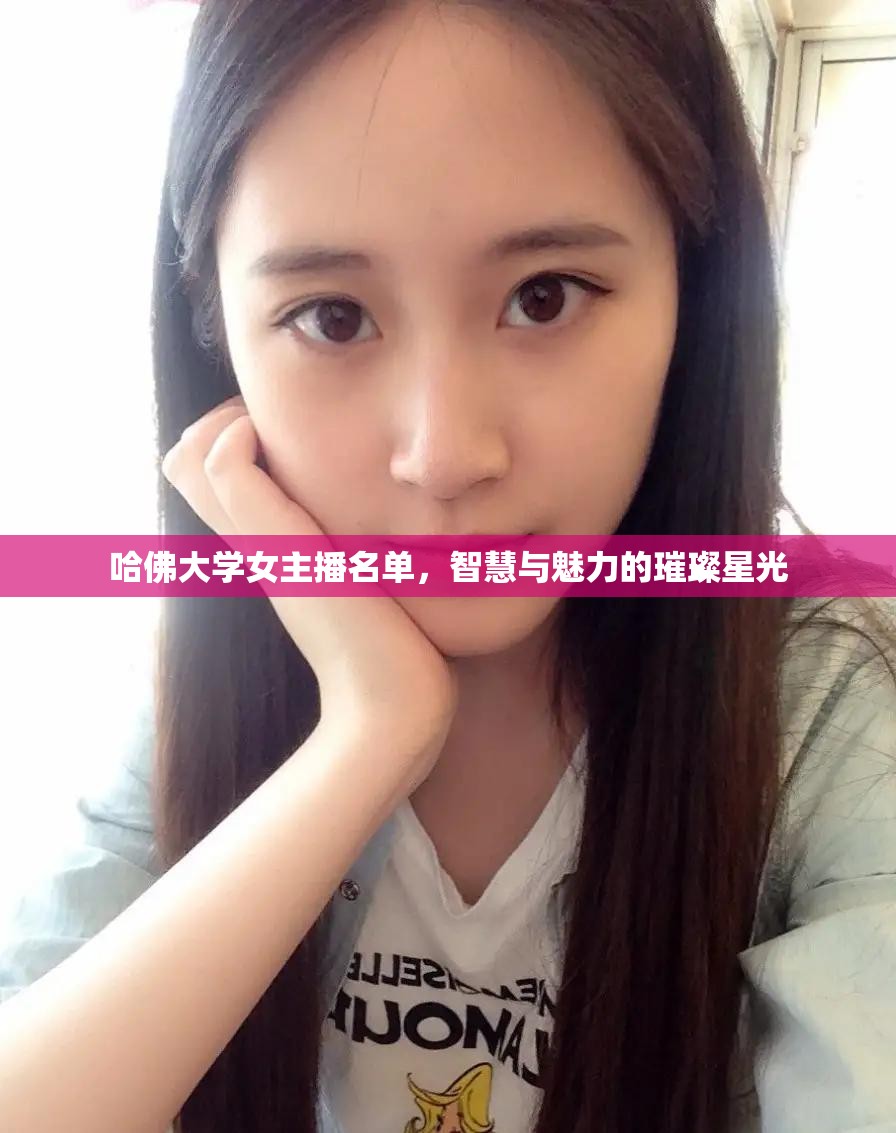 哈佛大學(xué)女主播名單，智慧與魅力的璀璨星光