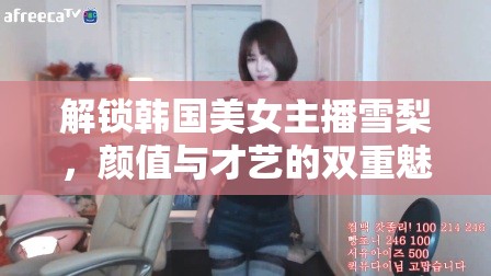 解鎖韓國美女主播雪梨，顏值與才藝的雙重魅力