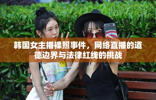 韓國女主播裸照事件，網(wǎng)絡(luò)直播的道德邊界與法律紅線的挑戰(zhàn)