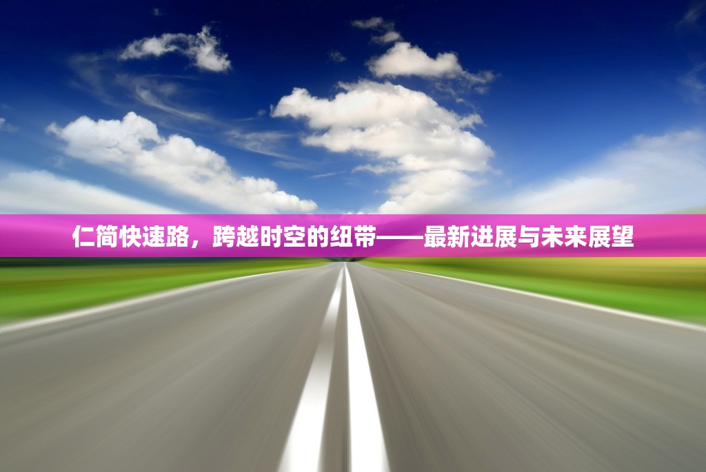仁簡快速路，跨越時空的紐帶——最新進展與未來展望
