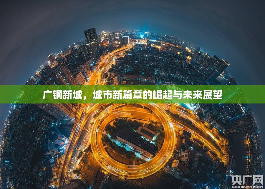 廣鋼新城，城市新篇章的崛起與未來展望