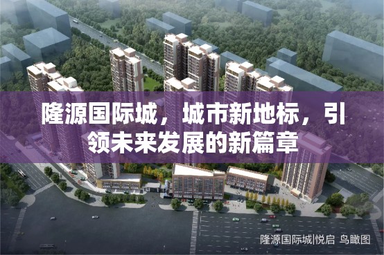 隆源國際城，城市新地標(biāo)，引領(lǐng)未來發(fā)展的新篇章