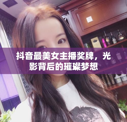 抖音最美女主播獎牌，光影背后的璀璨夢想