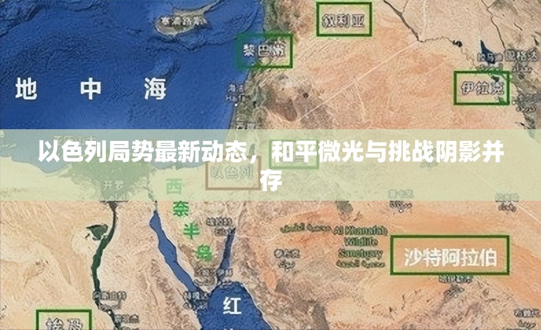 以色列局勢最新動態(tài)，和平微光與挑戰(zhàn)陰影并存