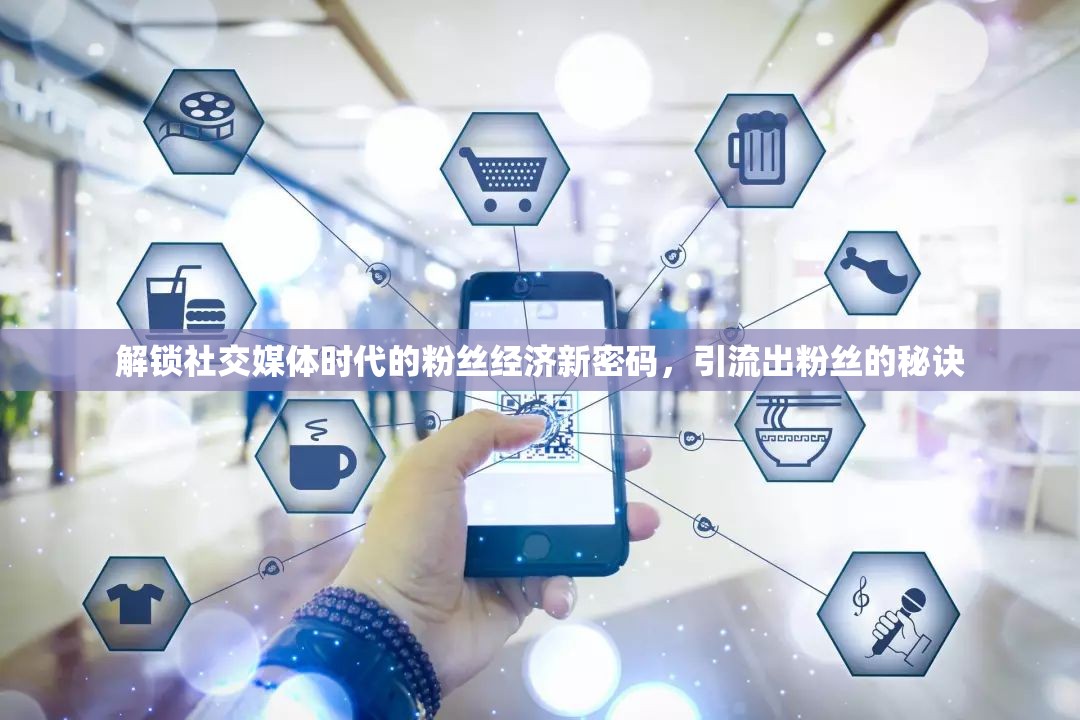 解鎖社交媒體時(shí)代的粉絲經(jīng)濟(jì)新密碼，引流出粉絲的秘訣