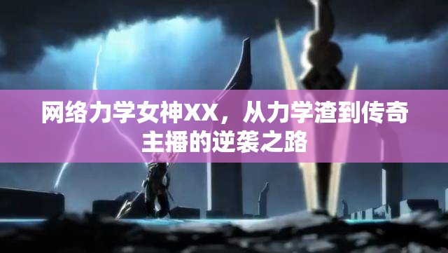 網(wǎng)絡(luò)力學(xué)女神XX，從力學(xué)渣到傳奇主播的逆襲之路