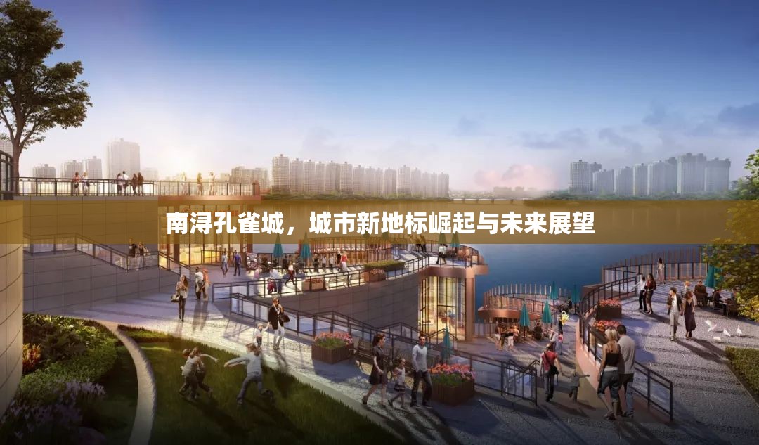 南潯孔雀城，城市新地標(biāo)崛起與未來展望