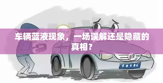 車輛藍液現(xiàn)象，一場誤解還是隱藏的真相？