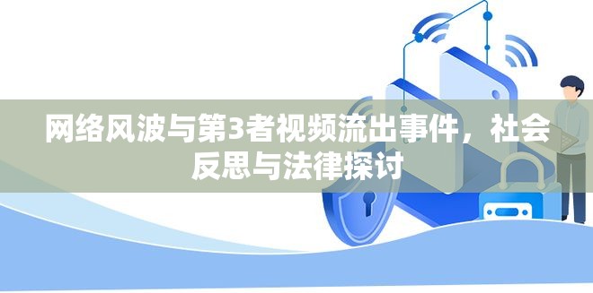 網(wǎng)絡(luò)風(fēng)波與第3者視頻流出事件，社會(huì)反思與法律探討