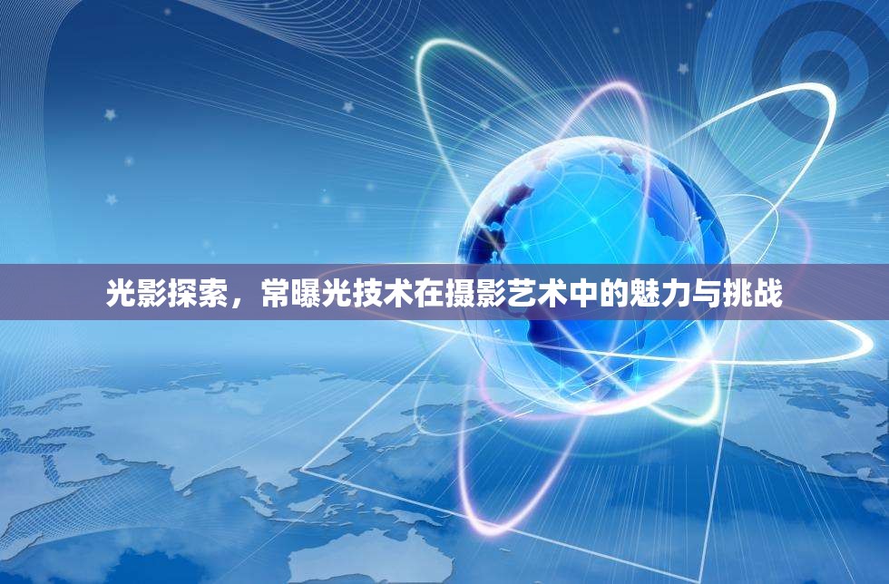 光影探索，常曝光技術(shù)在攝影藝術(shù)中的魅力與挑戰(zhàn)