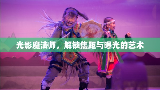 光影魔法師，解鎖焦距與曝光的藝術(shù)