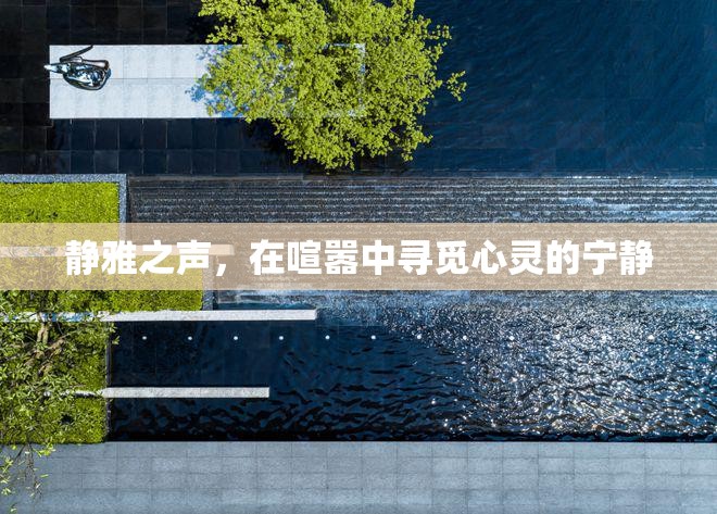 靜雅之聲，在喧囂中尋覓心靈的寧靜