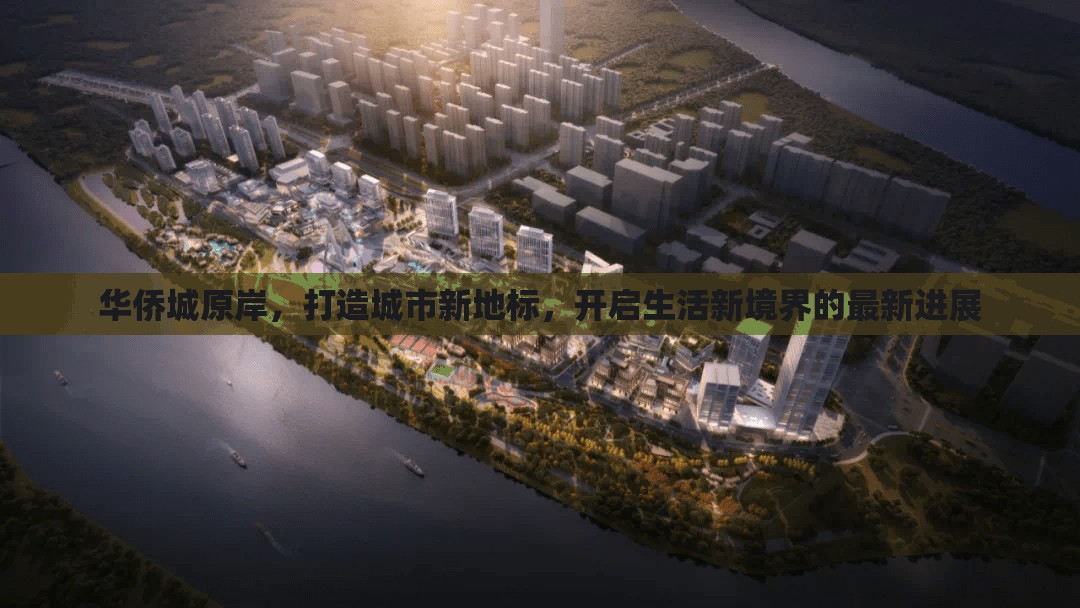 華僑城原岸，打造城市新地標(biāo)，開啟生活新境界的最新進(jìn)展