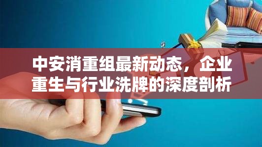 中安消重組最新動態(tài)，企業(yè)重生與行業(yè)洗牌的深度剖析