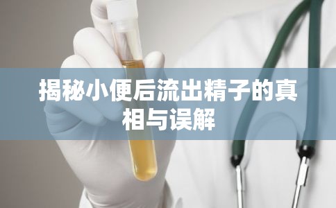 揭秘小便后流出精子的真相與誤解