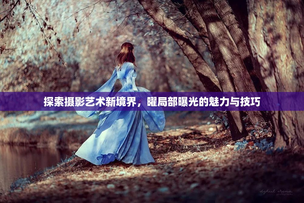 探索攝影藝術(shù)新境界，曜局部曝光的魅力與技巧