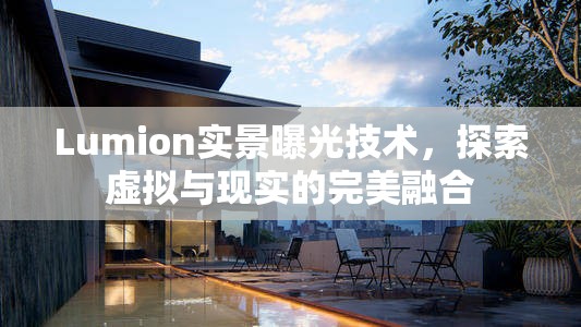 Lumion實景曝光技術，探索虛擬與現(xiàn)實的完美融合