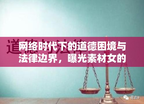 網(wǎng)絡(luò)時代下的道德困境與法律邊界，曝光素材女的挑戰(zhàn)