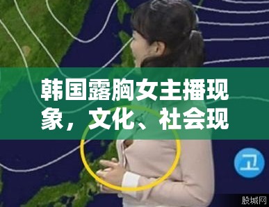 韓國露胸女主播現(xiàn)象，文化、社會(huì)現(xiàn)象與道德邊界的深度探討