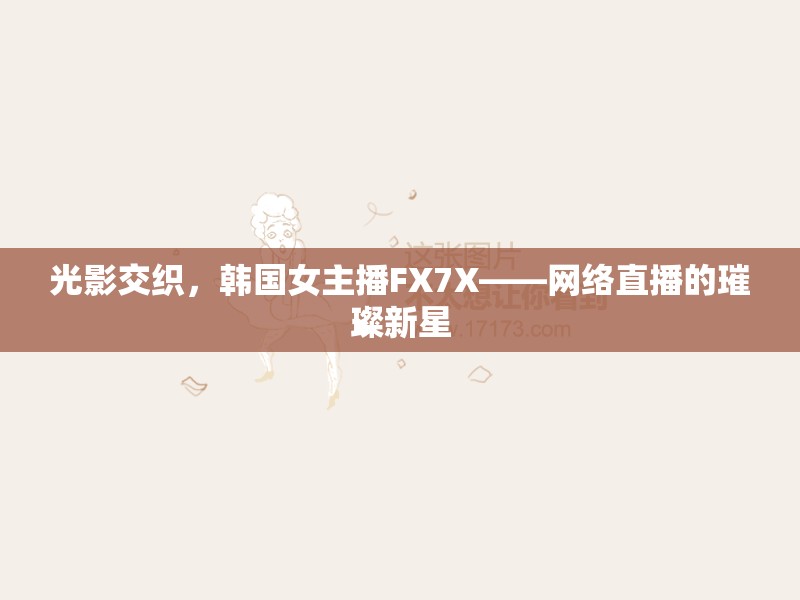 光影交織，韓國(guó)女主播FX7X——網(wǎng)絡(luò)直播的璀璨新星