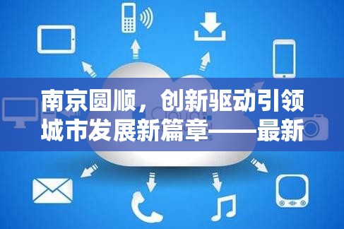 南京圓順，創(chuàng)新驅(qū)動(dòng)引領(lǐng)城市發(fā)展新篇章——最新動(dòng)態(tài)與未來(lái)展望