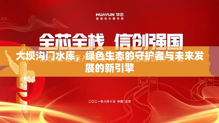 大壩溝門水庫，綠色生態(tài)的守護(hù)者與未來發(fā)展的新引擎