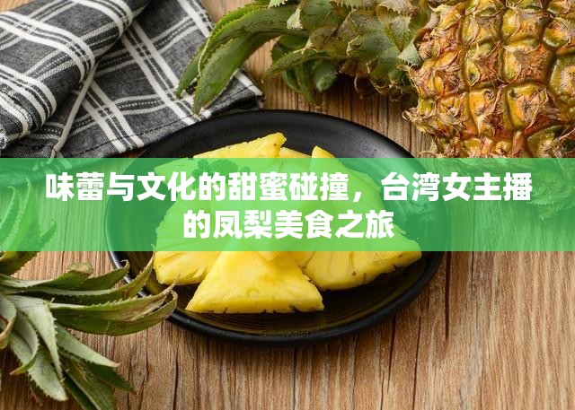 味蕾與文化的甜蜜碰撞，臺灣女主播的鳳梨美食之旅