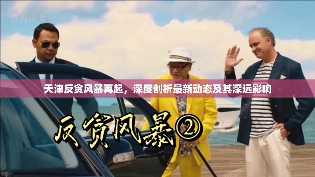 天津反貪風暴再起，深度剖析最新動態(tài)及其深遠影響