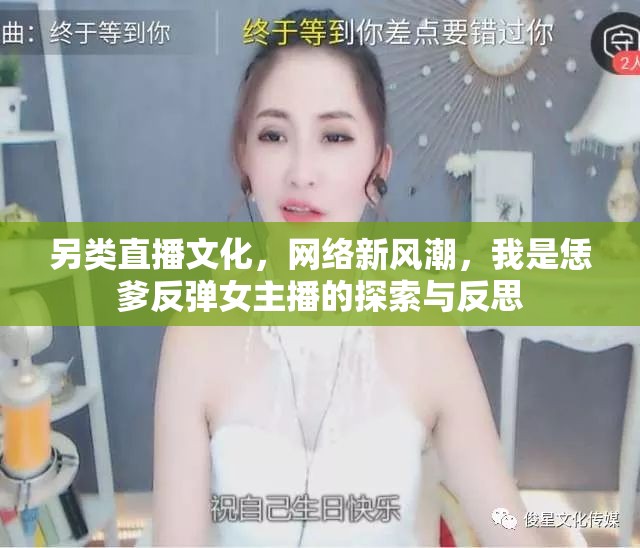 另類直播文化，網(wǎng)絡(luò)新風(fēng)潮，我是恁爹反彈女主播的探索與反思