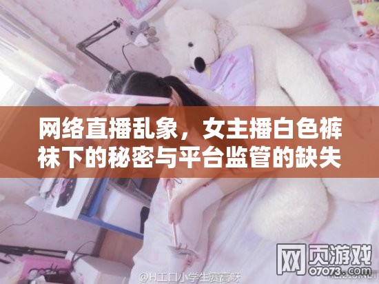 網(wǎng)絡(luò)直播亂象，女主播白色褲襪下的秘密與平臺監(jiān)管的缺失