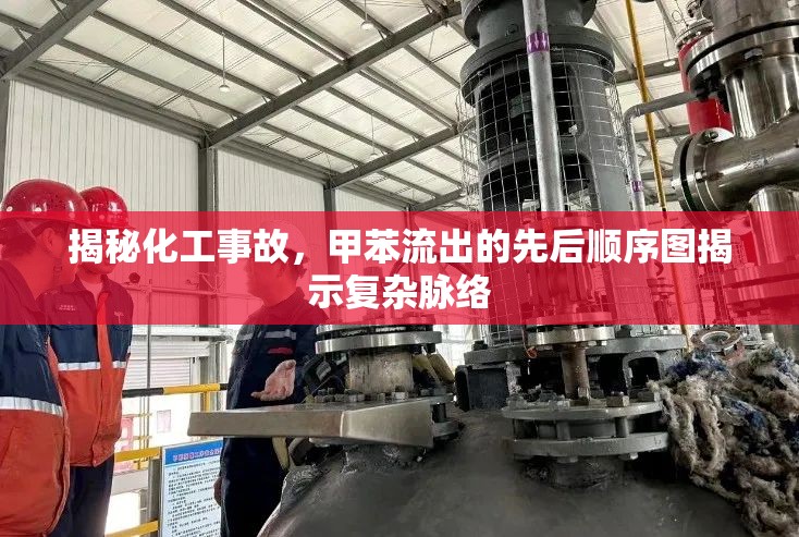 揭秘化工事故，甲苯流出的先后順序圖揭示復(fù)雜脈絡(luò)