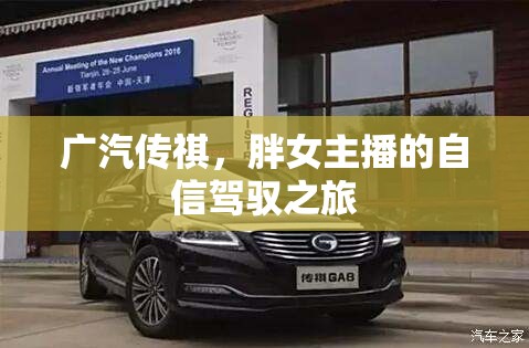 廣汽傳祺，胖女主播的自信駕馭之旅