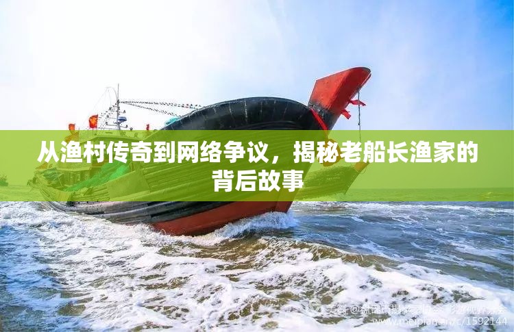 從漁村傳奇到網(wǎng)絡(luò)爭(zhēng)議，揭秘老船長(zhǎng)漁家的背后故事