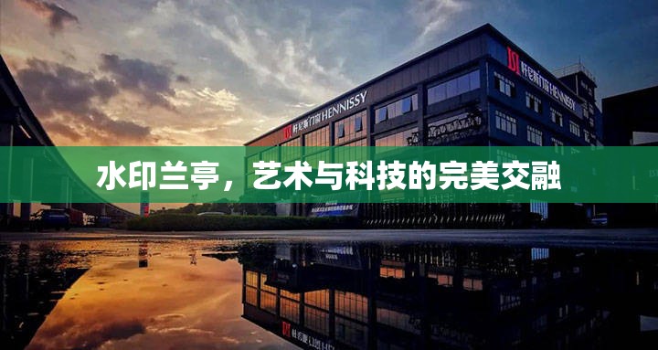 水印蘭亭，藝術(shù)與科技的完美交融