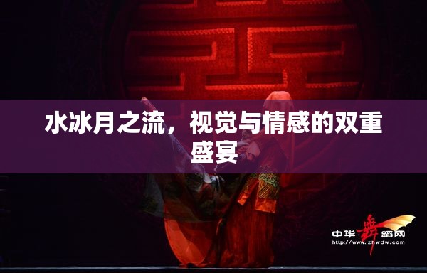 水冰月之流，視覺與情感的雙重盛宴
