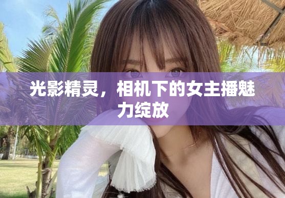 光影精靈，相機下的女主播魅力綻放