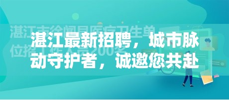 湛江最新招聘，城市脈動(dòng)守護(hù)者，誠邀您共赴安全旅程