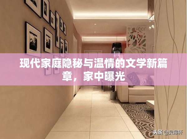 現(xiàn)代家庭隱秘與溫情的文學新篇章，家中曝光