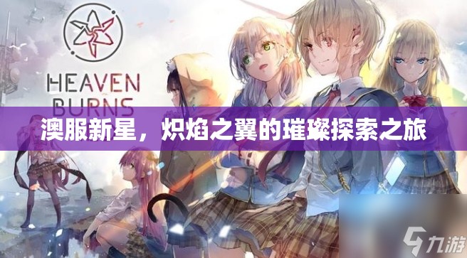 澳服新星，熾焰之翼的璀璨探索之旅