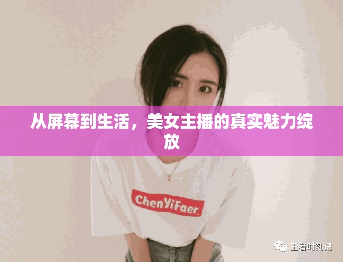 從屏幕到生活，美女主播的真實魅力綻放