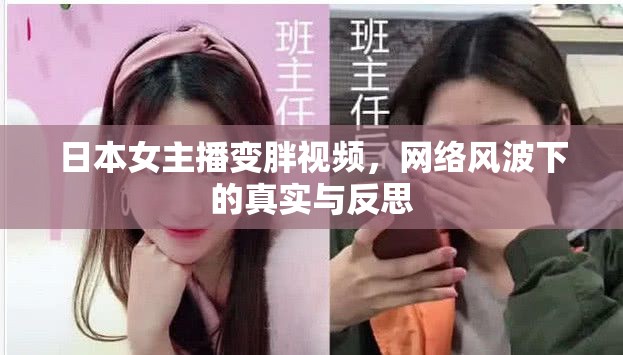 日本女主播變胖視頻，網(wǎng)絡風波下的真實與反思