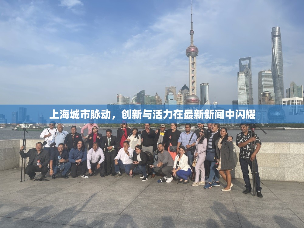 上海城市脈動，創(chuàng)新與活力在最新新聞中閃耀