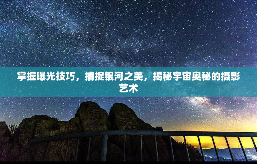 掌握曝光技巧，捕捉銀河之美，揭秘宇宙奧秘的攝影藝術(shù)