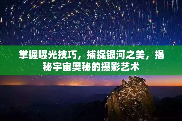 掌握曝光技巧，捕捉銀河之美，揭秘宇宙奧秘的攝影藝術(shù)